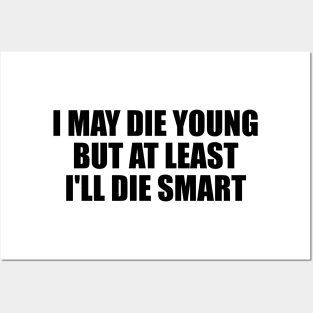 I may die young, but at least I'll die smart Posters and Art